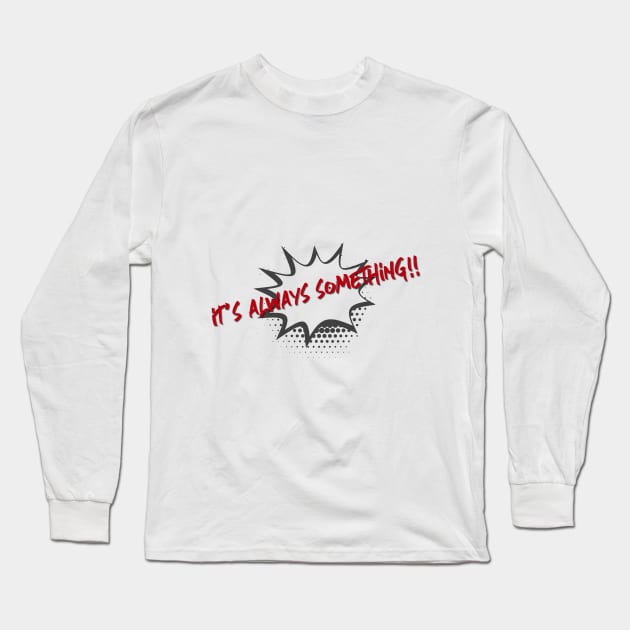 It's always something Long Sleeve T-Shirt by EnarTarek